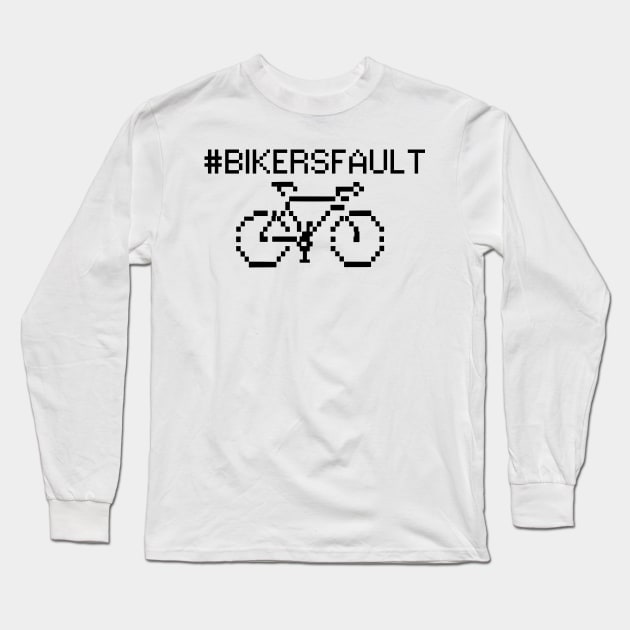 Bikers Fault, Cyclist, Motorcycle, Trucker, Mechanic, Car Lover Enthusiast Funny Gift Idea Long Sleeve T-Shirt by GraphixbyGD